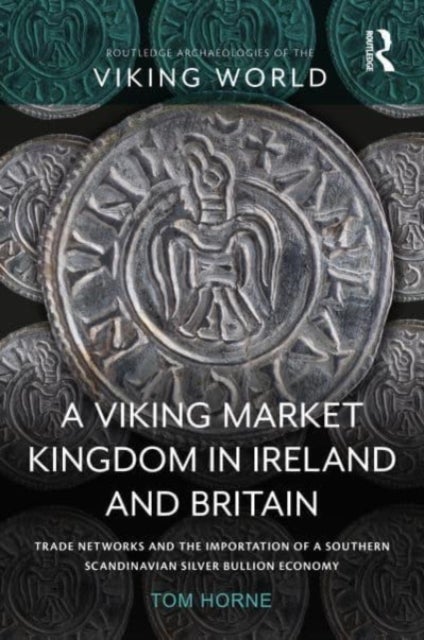 A Viking Market Kingdom in Ireland and Britain - Trade Networks and the Importation of a Southern Scandinavian Silver Bullion Economy