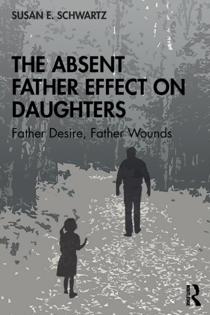 The Absent Father Effect on Daughters - Father Desire, Father Wounds