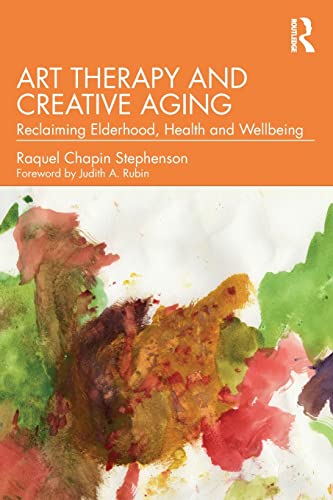 Art Therapy and Creative Aging - Reclaiming Elderhood, Health and Wellbeing