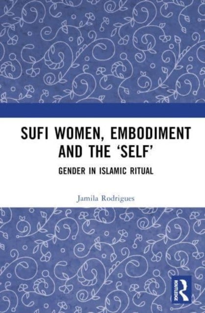 Sufi Women, Embodiment, and the 'Self' - Gender in Islamic Ritual