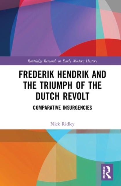 Frederik Hendrik and the Triumph of the Dutch Revolt - Comparative Insurgencies