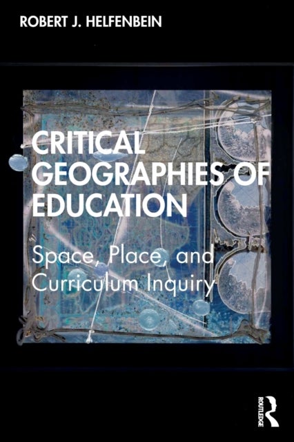 Bilde av Critical Geographies Of Education Av Robert J. (tift College Of Education Mercer University) Helfenbein