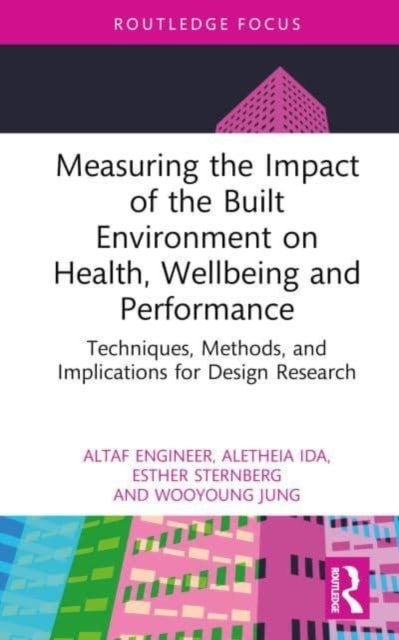 Measuring the Impact of the Built Environment on Health, Wellbeing, and Performance - Techniques, Methods, and Implications for Design Research