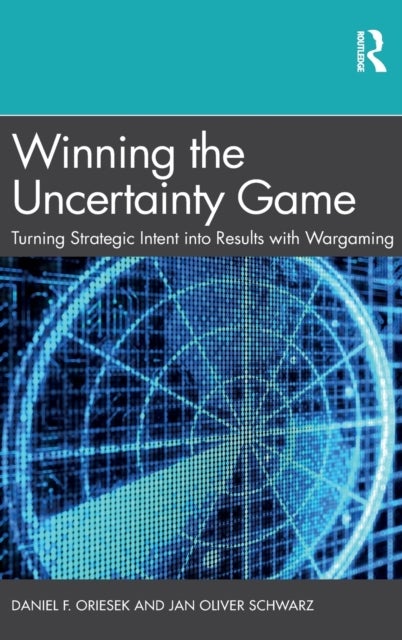 Winning the Uncertainty Game - Turning Strategic Intent into Results with Wargaming