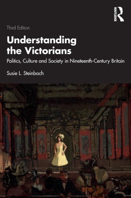Understanding the Victorians - Politics, Culture and Society in Nineteenth-Century Britain