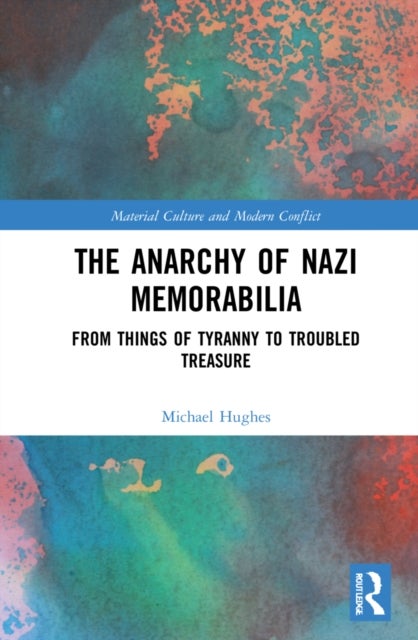 The Anarchy of Nazi Memorabilia - From Things of Tyranny to Troubled Treasure