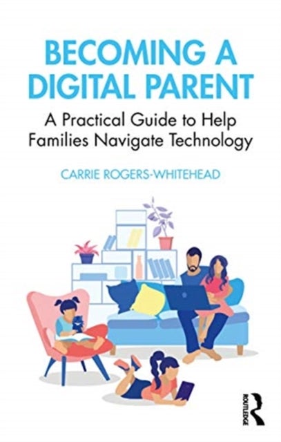 Becoming a Digital Parent - A Practical Guide to Help Families Navigate Technology
