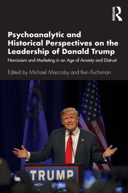Psychoanalytic and Historical Perspectives on the Leadership of Donald Trump - Narcissism and Marketing in an Age of Anxiety and Distrust