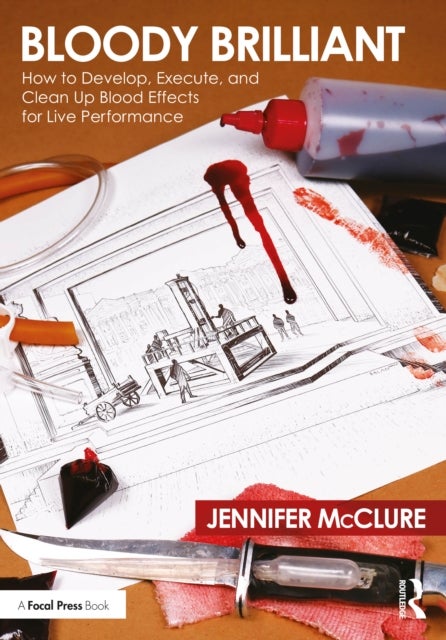 Bilde av Bloody Brilliant: How To Develop, Execute, And Clean Up Blood Effects For Live Performance Av Jennifer Mcclure