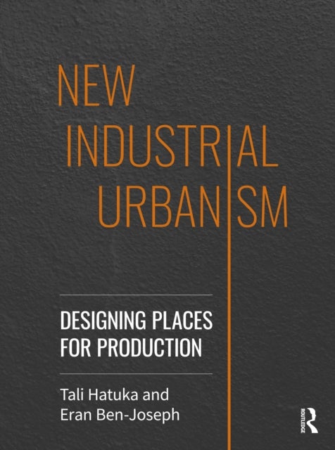New Industrial Urbanism - Designing Places for Production