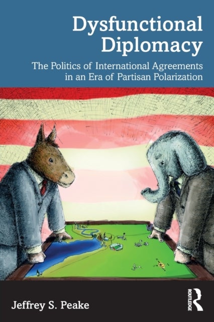 Dysfunctional Diplomacy - The Politics of International Agreements in an Era of Partisan Polarization