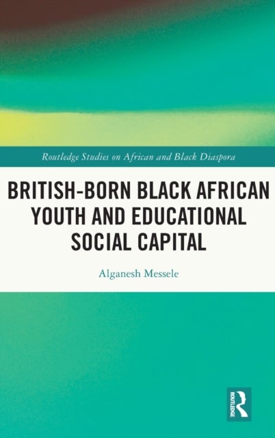 Bilde av British-born Black African Youth And Educational Social Capital Av Alganesh (university Of East London Uk) Messele