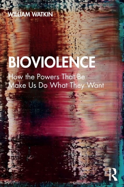 Bioviolence - How the Powers That Be Make Us Do What They Want