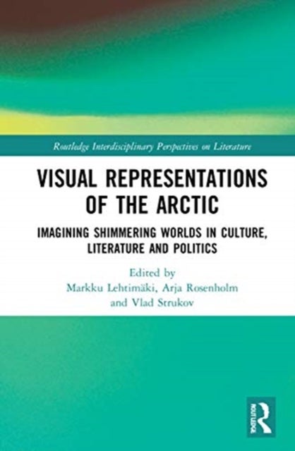 Visual Representations of the Arctic - Imagining Shimmering Worlds in Culture, Literature and Politics