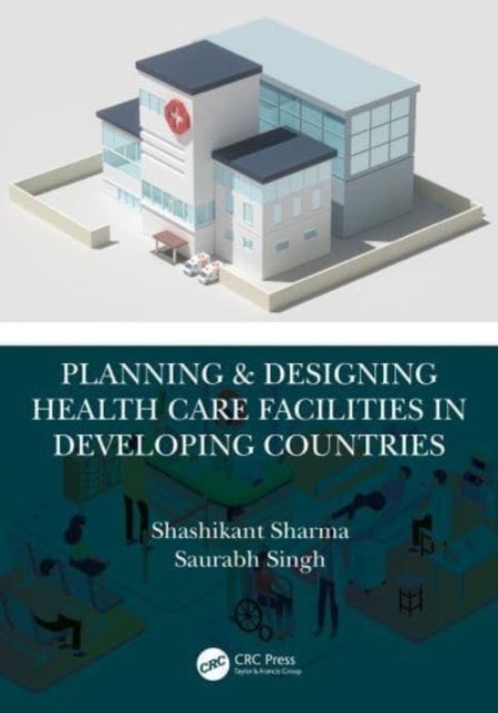 Bilde av Planning &amp; Designing Health Care Facilities In Developing Countries Av Shashikant (armed Forces Medical College Pune India) Sharma, Saurabh (depar