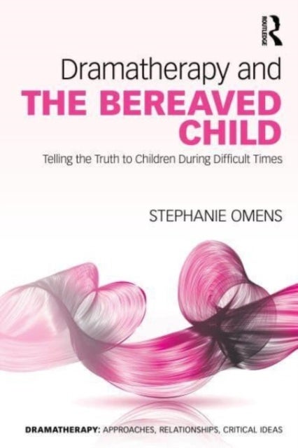 Dramatherapy and the Bereaved Child - Telling the Truth to Children During Difficult Times