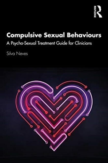Compulsive Sexual Behaviours - A Psycho-Sexual Treatment Guide for Clinicians