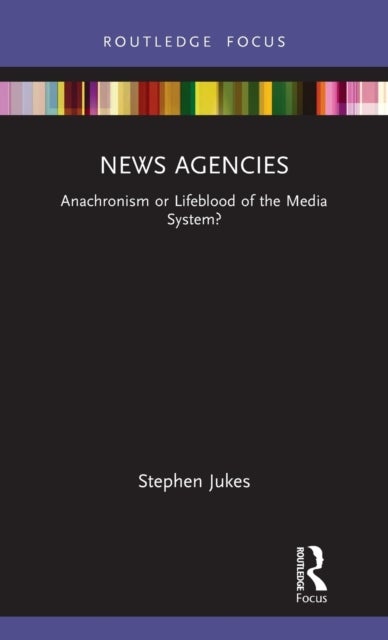 News Agencies - Anachronism or Lifeblood of the Media System?