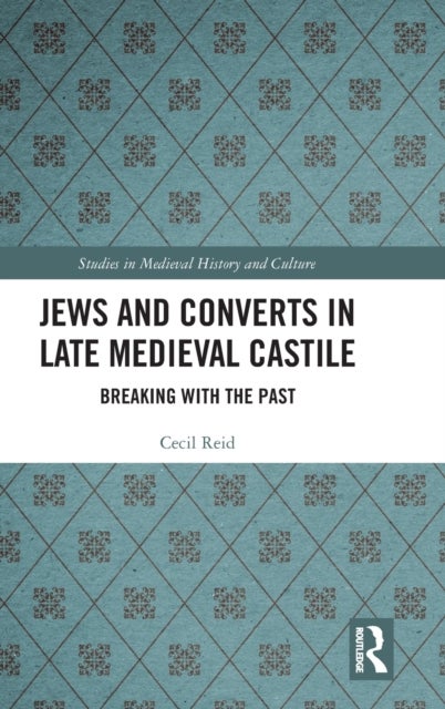 Jews and Converts in Late Medieval Castile - Breaking with the Past
