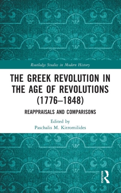 The Greek Revolution in the Age of Revolutions (1776-1848) - Reappraisals and Comparisons