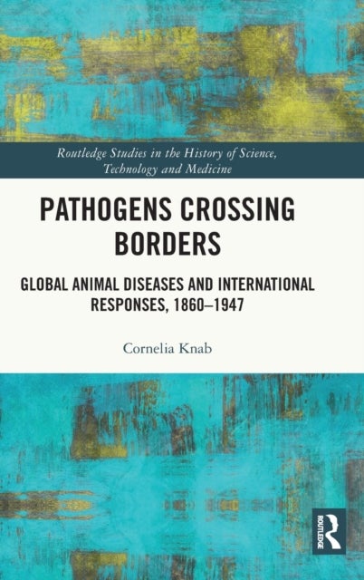 Pathogens Crossing Borders - Global Animal Diseases and International Responses, 1860-1947