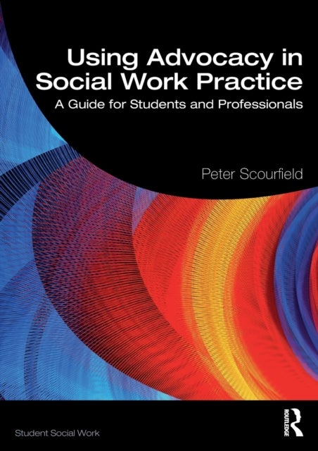 Using Advocacy in Social Work Practice - A Guide for Students and Professionals