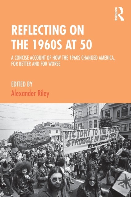 Reflecting on the 1960s at 50 - A Concise Account of How the 1960s Changed America, for Better and for Worse