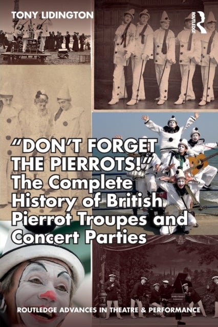 ¿Don¿t Forget The Pierrots!'' The Complete History of British Pierrot Troupes & Concert Parties - The Complete History of British Pierrot Troupes & Concert Parties