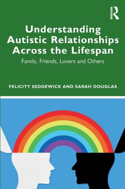 Bilde av Understanding Autistic Relationships Across The Lifespan Av Felicity Sedgewick, Sarah Douglas