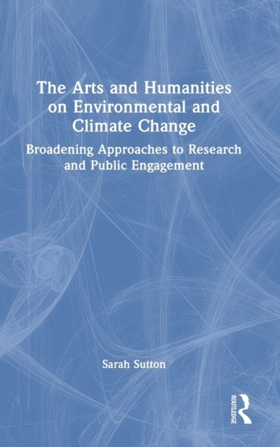 The Arts and Humanities on Environmental and Climate Change - Broadening Approaches to Research and Public Engagement