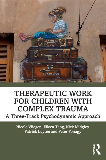 Bilde av Therapeutic Work For Children With Complex Trauma Av Nicole Vliegen, Eileen Tang, Nick (anna Freud Centre London Uk) Midgley, Patrick Luyten, Peter Fo