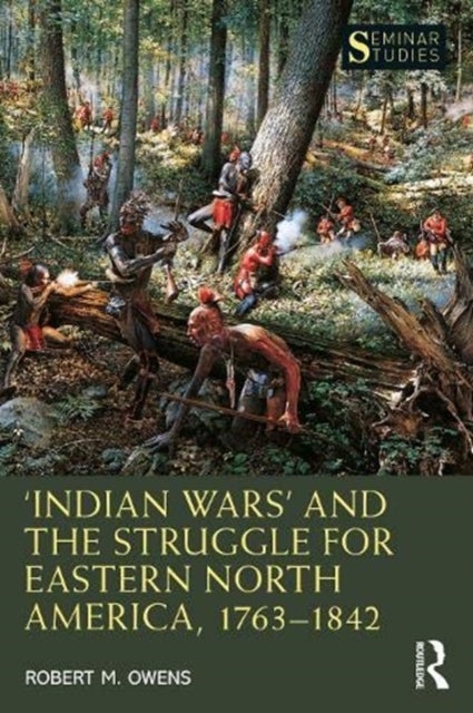'Indian Wars' and the Struggle for Eastern North America, 1763-1842