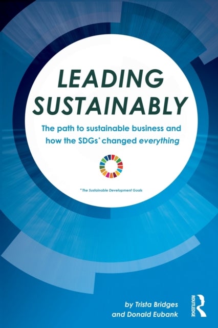 Leading Sustainably - The Path to Sustainable Business and How the SDGs Changed Everything