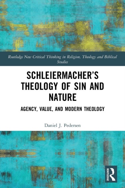 Bilde av Schleiermacher&#039;s Theology Of Sin And Nature Av Daniel J. (university Of Exeter Uk) Pedersen