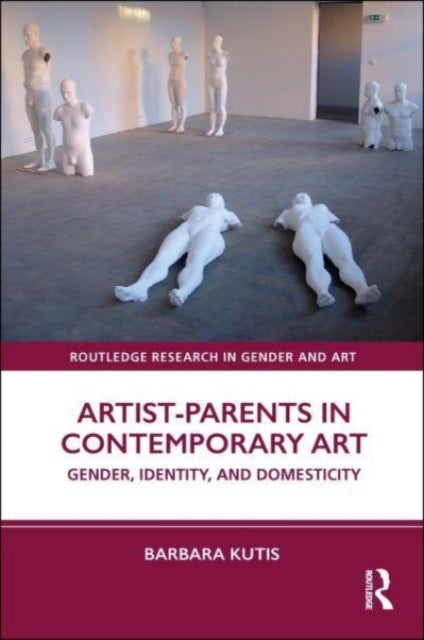Artist-Parents in Contemporary Art - Gender, Identity, and Domesticity