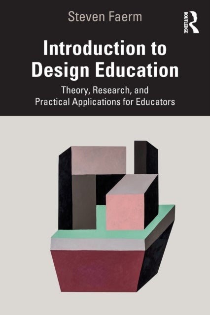 Introduction to Design Education - Theory, Research, and Practical Applications for Educators