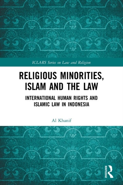 Religious Minorities, Islam and the Law - International Human Rights and Islamic Law in Indonesia