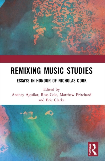 Remixing Music Studies - Essays in Honour of Nicholas Cook