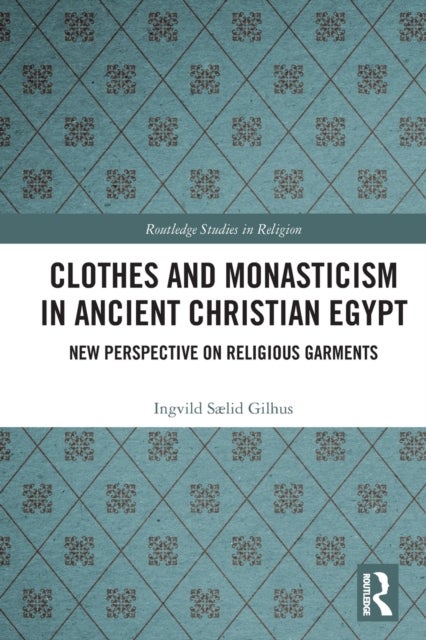 Clothes and Monasticism in Ancient Christian Egypt - A New Perspective on Religious Garments