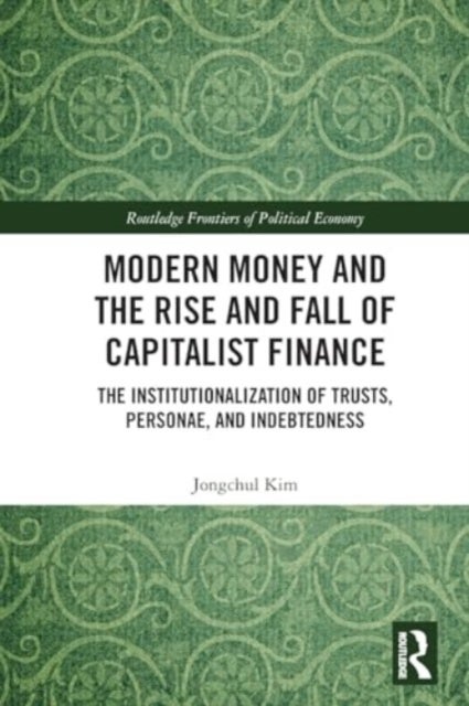 Modern Money and the Rise and Fall of Capitalist Finance - The Institutionalization of Trusts, Personae and Indebtedness