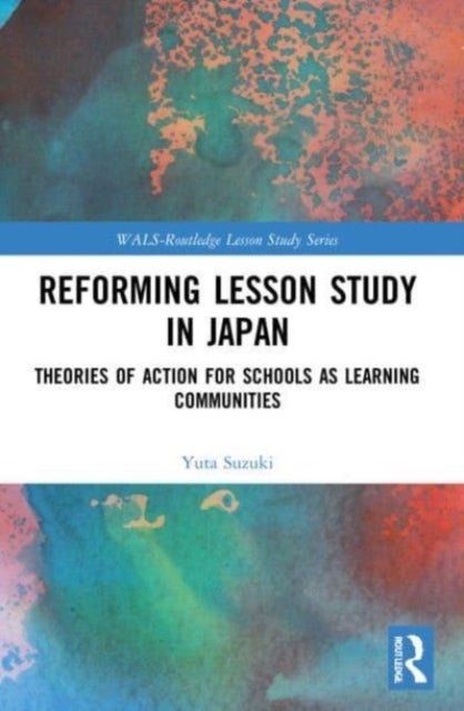 Reforming Lesson Study in Japan - Theories of Action for Schools as Learning Communities
