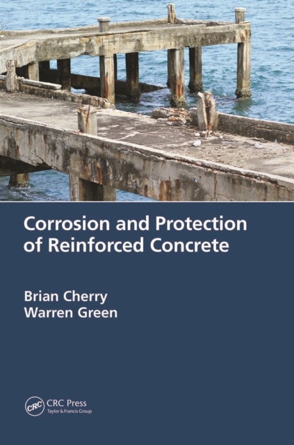 Bilde av Corrosion And Protection Of Reinforced Concrete Av Brian (late Of Monash University Australia) Cherry, Warren (vinsi Partners Nsw Australia) Green