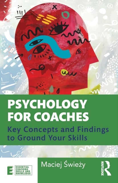 Psychology for Coaches - Key Concepts and Findings to Ground Your Skills