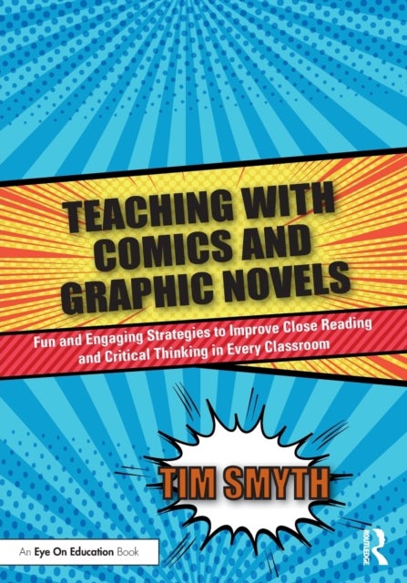 Teaching with Comics and Graphic Novels - Fun and Engaging Strategies to Improve Close Reading and Critical Thinking in Every Classroom