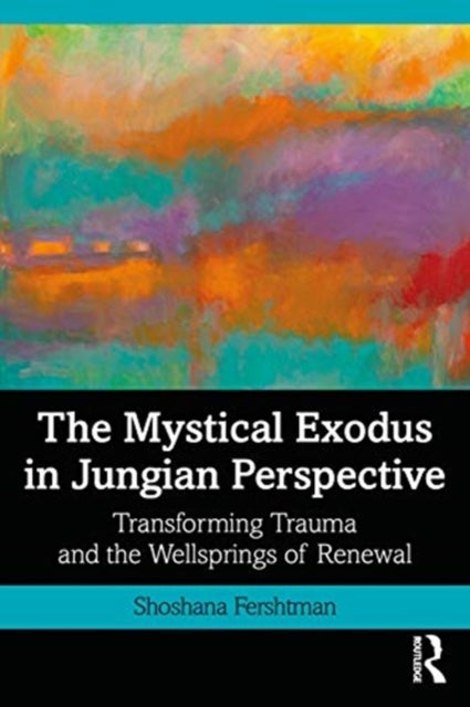 The Mystical Exodus in Jungian Perspective - Transforming Trauma and the Wellsprings of Renewal