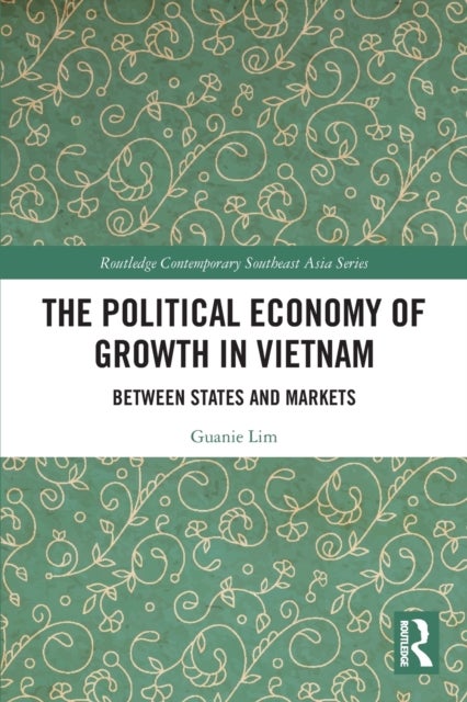 The Political Economy of Growth in Vietnam - Between States and Markets