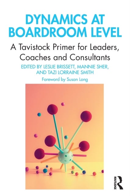Dynamics at Boardroom Level - A Tavistock Primer for Leaders, Coaches and Consultants
