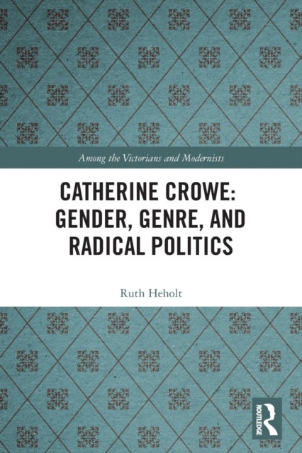 Bilde av Catherine Crowe: Gender, Genre, And Radical Politics Av Ruth (falmouth University Uk) Heholt