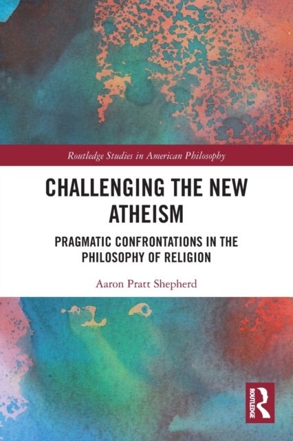 Challenging the New Atheism - Pragmatic Confrontations in the Philosophy of Religion