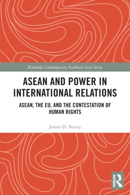 ASEAN and Power in International Relations - ASEAN, the EU, and the Contestation of Human Rights